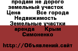 продам не дорого земельный участок › Цена ­ 80 - Все города Недвижимость » Земельные участки аренда   . Крым,Симоненко